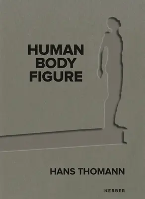 Hans Thomann: Człowiek - Ciało - Postać - Hans Thomann: Human - Body - Figure