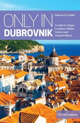 Tylko w Dubrowniku: Przewodnik po wyjątkowych miejscach, ukrytych zakątkach i niezwykłych obiektach - Only in Dubrovnik: A Guide to Unique Locations, Hidden Corners and Unusual Objects