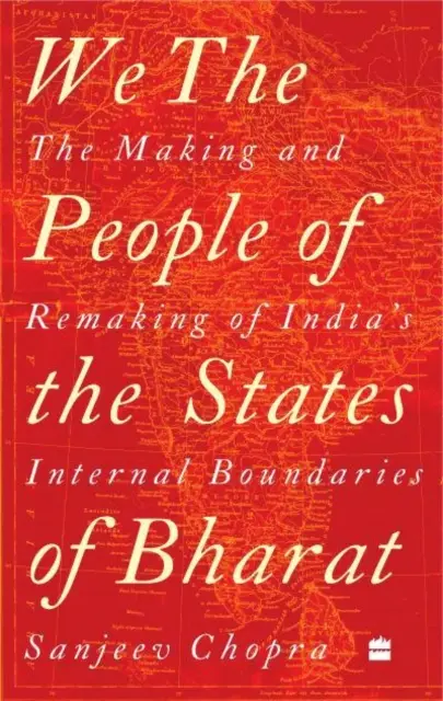 My, ludzie stanów Bharat - tworzenie i przekształcanie wewnętrznych granic Indii - We, the People of the States of Bharat - The Making and Remaking of India's Internal Boundaries