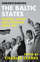 Zrozumieć kraje bałtyckie: Estonia, Łotwa i Litwa od 1991 roku - Understanding the Baltic States: Estonia, Latvia and Lithuania Since 1991