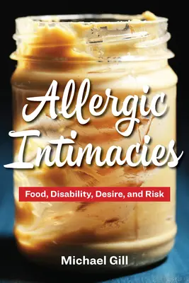 Alergiczne intymności: Jedzenie, niepełnosprawność, pożądanie i ryzyko - Allergic Intimacies: Food, Disability, Desire, and Risk