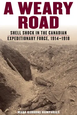 Znużona droga: Shell Shock w Kanadyjskich Siłach Ekspedycyjnych, 1914-1918 - Weary Road: Shell Shock in the Canadian Expeditionary Force, 1914-1918