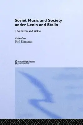 Radziecka muzyka i społeczeństwo pod rządami Lenina i Stalina: Pałka i sierp - Soviet Music and Society Under Lenin and Stalin: The Baton and Sickle