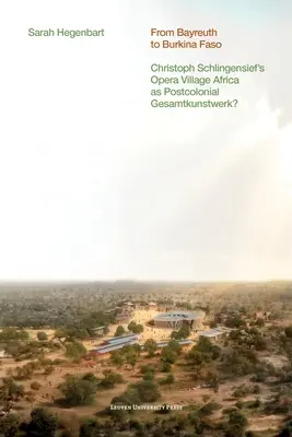 Od Bayreuth do Burkina Faso: Christoph Schlingensief's Opera Village Africa as Postcolonial Gesamtkunstwerk? - From Bayreuth to Burkina Faso: Christoph Schlingensief's Opera Village Africa as Postcolonial Gesamtkunstwerk?