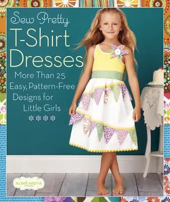 Sew Pretty T-Shirt Dresses: Ponad 25 łatwych, pozbawionych wzorów projektów dla małych dziewczynek - Sew Pretty T-Shirt Dresses: More Than 25 Easy, Pattern-Free Designs for Little Girls