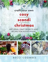 Craft Your Own Cosy Scandi Christmas: Pomysły na prezenty, projekty rzemieślnicze i przepisy na świąteczne Hygge - Craft Your Own Cosy Scandi Christmas: Gift Ideas, Craft Projects and Recipes for Festive Hygge