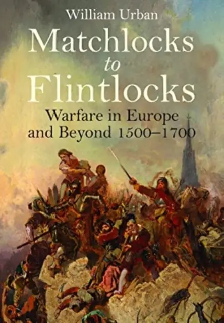 Od zapałek do krzesiw: Działania wojenne w Europie i poza nią, 1500-1700 - Matchlocks to Flintlocks: Warfare in Europe and Beyond, 1500-1700