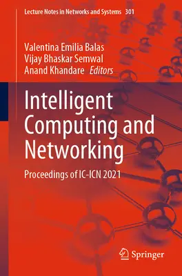 Inteligentne przetwarzanie i tworzenie sieci: Materiały z konferencji IC-Icn 2021 - Intelligent Computing and Networking: Proceedings of IC-Icn 2021