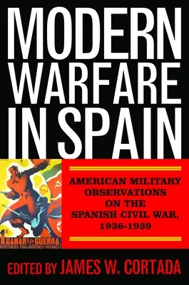 Nowoczesne działania wojenne w Hiszpanii: Amerykańskie obserwacje wojskowe dotyczące hiszpańskiej wojny domowej w latach 1936-1939 - Modern Warfare in Spain: American Military Observations on the Spanish Civil War, 1936-1939