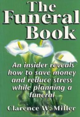 Książka pogrzebowa: Insider ujawnia, jak zaoszczędzić pieniądze i zmniejszyć stres podczas planowania pogrzebu - The Funeral Book: An Insider Reveals How to Save Money and Reduce Stress While Planning a Funeral