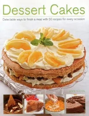 Ciasta deserowe: Rozkoszne sposoby na zakończenie posiłku z 50 przepisami na każdą okazję - Dessert Cakes: Delectable Ways to Finish a Meal with 50 Recipes for Every Occasion