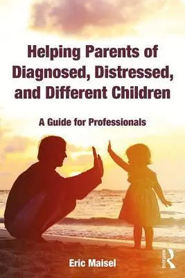 Pomaganie rodzicom zdiagnozowanych, zaniepokojonych i odmiennych dzieci: Przewodnik dla profesjonalistów - Helping Parents of Diagnosed, Distressed, and Different Children: A Guide for Professionals