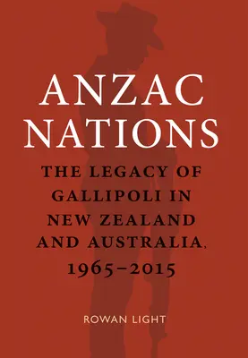 Anzac Nations: Dziedzictwo Gallipoli w Nowej Zelandii i Australii, 1965-2015 - Anzac Nations: The Legacy of Gallipoli in New Zealand and Australia,1965-2015