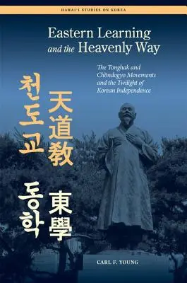 Wschodnia nauka i niebiańska droga: Ruchy Tonghak i Chondogyo oraz zmierzch koreańskiej niepodległości - Eastern Learning and the Heavenly Way: The Tonghak and Chondogyo Movements and the Twilight of Korean Independence