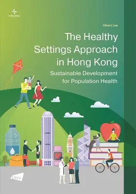 Podejście do zdrowych ustawień w Hongkongu: zrównoważony rozwój na rzecz zdrowia populacji - The Healthy Settings Approach in Hong Kong: Sustainable Development for Population Health