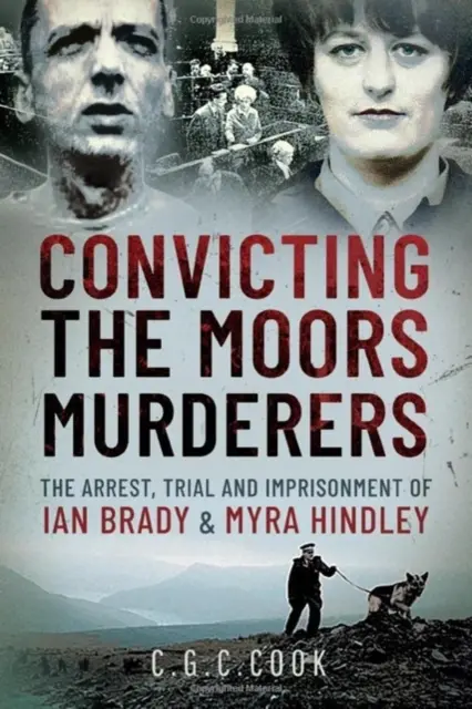 Convicting the Moors Murderers: Aresztowanie, proces i uwięzienie Iana Brady'ego i Myry Hindley - Convicting the Moors Murderers: The Arrest, Trial and Imprisonment of Ian Brady and Myra Hindley