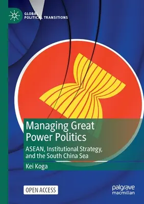 Zarządzanie polityką wielkich mocarstw: Asean, strategia instytucjonalna i Morze Południowochińskie - Managing Great Power Politics: Asean, Institutional Strategy, and the South China Sea