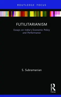 Futilitarianism: Eseje o polityce gospodarczej i wynikach Indii - Futilitarianism: Essays on India's Economic Policy and Performance