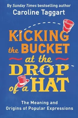 Kicking the Bucket at the Drop of a Hat - Znaczenie i pochodzenie popularnych wyrażeń - Kicking the Bucket at the Drop of a Hat - The Meaning and Origins of Popular Expressions