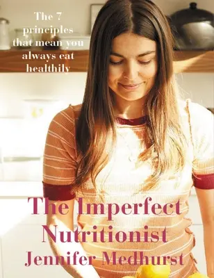 Niedoskonały dietetyk: 7 zasad zdrowego odżywiania - The Imperfect Nutritionist: 7 Principles of Healthy Eating