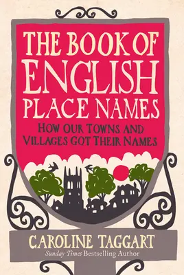 Księga angielskich nazw miejsc: Jak nasze miasta i wsie otrzymały swoje nazwy - The Book of English Place Names: How Our Towns and Villages Got Their Names