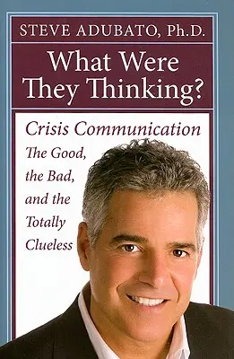 Co oni sobie myśleli? Komunikacja kryzysowa: Dobrzy, źli i całkowicie bezradni - What Were They Thinking?: Crisis Communication: The Good, the Bad, and the Totally Clueless