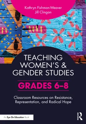 Nauczanie studiów kobiecych i genderowych: Materiały do zajęć na temat oporu, reprezentacji i radykalnej nadziei (klasy 6-8) - Teaching Women's and Gender Studies: Classroom Resources on Resistance, Representation, and Radical Hope (Grades 6-8)