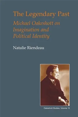 Legendarna przeszłość: Michael Oakeshott o wyobraźni i tożsamości politycznej - The Legendary Past: Michael Oakeshott on Imagination and Political Identity