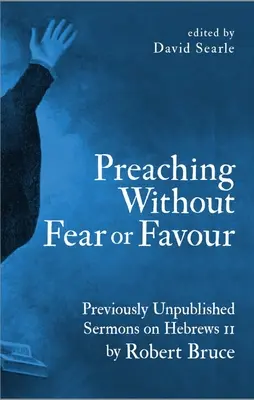 Kaznodziejstwo bez strachu i upodobania: Wcześniej niepublikowane kazania na temat Listu do Hebrajczyków 11 autorstwa Roberta Bruce'a - Preaching Without Fear or Favour: Previously Unpublished Sermons on Hebrews 11 by Robert Bruce