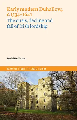 Wczesnonowożytny Duhallow, C.1534-1641: Kryzys, schyłek i upadek irlandzkiego panowania - Early Modern Duhallow, C.1534-1641: The Crisis, Decline and Fall of Irish Lordship