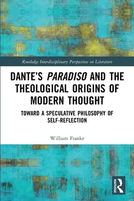 Dante's Paradiso and the Theological Origins of Modern Thought: W stronę spekulatywnej filozofii autorefleksji - Dante's Paradiso and the Theological Origins of Modern Thought: Toward a Speculative Philosophy of Self-Reflection