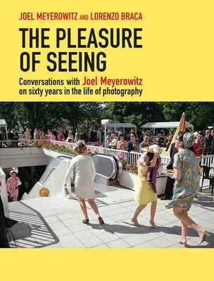 Przyjemność patrzenia: Rozmowy z Joelem Meyerowitzem na temat sześćdziesięciu lat życia fotografii - The Pleasure of Seeing: Conversations with Joel Meyerowitz on Sixty Years in the Life of Photography