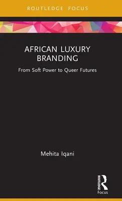 Afrykański luksus: Od miękkiej siły do queerowej przyszłości - African Luxury Branding: From Soft Power to Queer Futures