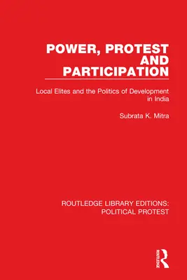 Władza, protest i uczestnictwo: Lokalne elity i polityka rozwoju w Indiach - Power, Protest and Participation: Local Elites and the Politics of Development in India