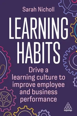 Nawyki uczenia się: Kultura uczenia się poprawiająca wyniki pracowników i firmy - Learning Habits: Drive a Learning Culture to Improve Employee and Business Performance