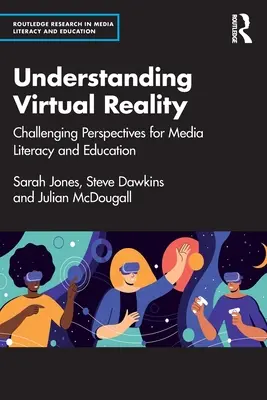 Zrozumieć wirtualną rzeczywistość: Wyzywające perspektywy dla umiejętności korzystania z mediów i edukacji - Understanding Virtual Reality: Challenging Perspectives for Media Literacy and Education