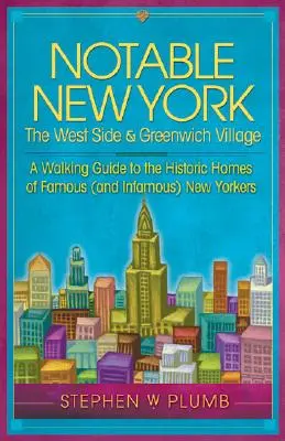 Godny uwagi Nowy Jork: The West Side & Greenwich Village: Przewodnik po historycznych domach sławnych (i niesławnych) nowojorczyków - Notable New York: The West Side & Greenwich Village: A Walking Guide to the Historic Homes of Famous (and Infamous) New Yorkers