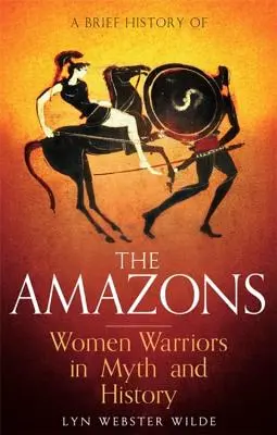 Krótka historia Amazonek: Kobiety wojowniczki w micie i historii - A Brief History of the Amazons: Women Warriors in Myth and History