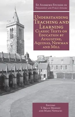 Zrozumieć nauczanie i uczenie się: Klasyczne teksty o edukacji autorstwa Augustyna, Akwinaty, Newmana i Milla - Understanding Teaching and Learning: Classic Texts on Education by Augustine, Aquinas, Newman and Mill