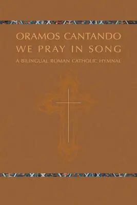 Oramos Cantando: Modlimy się w Pieśni: Dwujęzyczny śpiewnik rzymskokatolicki - Oramos Cantando: We Pray in Song: A Bilingual Roman Catholic Hymnal