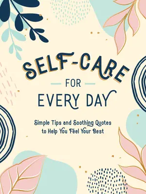 Samoopieka na każdy dzień: Proste wskazówki i kojące cytaty, które pomogą Ci poczuć się jak najlepiej - Self-Care for Every Day: Simple Tips and Soothing Quotes to Help You Feel Your Best