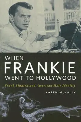 When Frankie Went to Hollywood: Frank Sinatra i amerykańska męska tożsamość - When Frankie Went to Hollywood: Frank Sinatra and American Male Identity