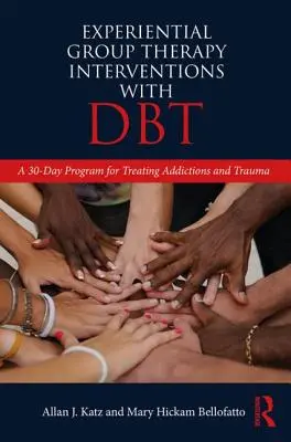 Experiential Group Therapy Interventions with DBT - 30-dniowy program leczenia uzależnień i traumy - Experiential Group Therapy Interventions with DBT - A 30-Day Program for Treating Addictions and Trauma