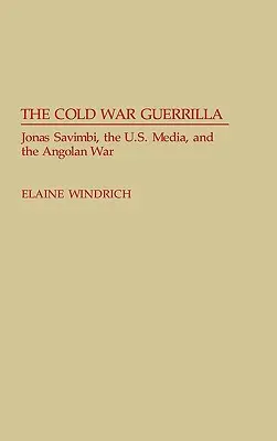Zimnowojenna partyzantka: Jonas Savimbi, amerykańskie media i wojna w Angoli - The Cold War Guerrilla: Jonas Savimbi, the U.S. Media and the Angolan War