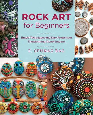 Rock Art dla początkujących: Proste techniki i łatwe projekty przekształcania kamieni w sztukę - Rock Art for Beginners: Simple Techiques and Easy Projects for Transforming Stones Into Art