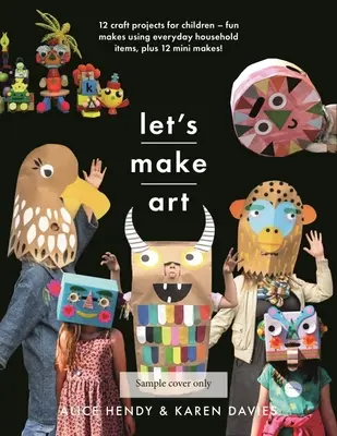 Let's Make Art: 12 projektów rzemieślniczych dla dzieci: Zabawne prace z wykorzystaniem przedmiotów codziennego użytku, plus 12 mini prac! - Let's Make Art: 12 Craft Projects for Children: Fun Makes Using Everyday Household Items, Plus 12 Mini Makes!