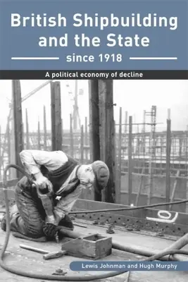 Brytyjski przemysł stoczniowy i państwo od 1918 r. - polityczna ekonomia upadku - British Shipbuilding and the State since 1918 - A Political Economy of Decline