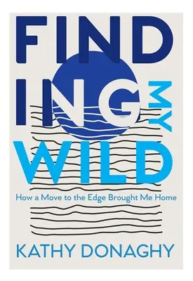 Finding My Wild: Jak przeprowadzka na krawędź sprowadziła mnie do domu - Finding My Wild: How a Move to the Edge Brought Me Home