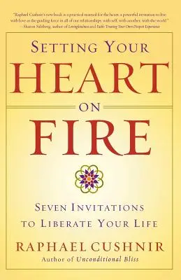 Podpal swoje serce: Siedem zaproszeń do wyzwolenia swojego życia - Setting Your Heart on Fire: Seven Invitations to Liberate Your Life