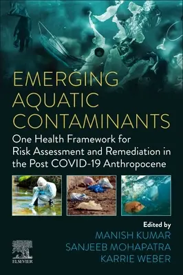 Pojawiające się zanieczyszczenia wód: Jedne ramy zdrowotne dla oceny ryzyka i remediacji w antropocenie po COVID-19 - Emerging Aquatic Contaminants: One Health Framework for Risk Assessment and Remediation in the Post COVID-19 Anthropocene